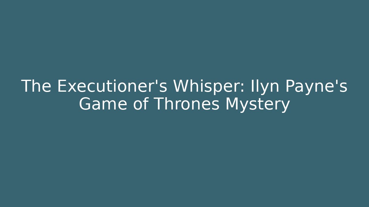 The Executioner's Whisper: Ilyn Payne's Game of Thrones Mystery