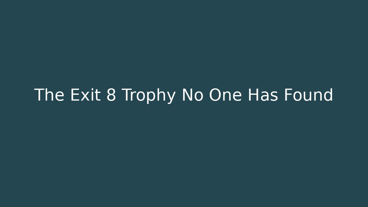 The Exit 8 Trophy No One Has Found
