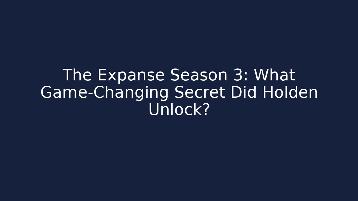 The Expanse Season 3: What Game-Changing Secret Did Holden Unlock? - Vintage E-Juice