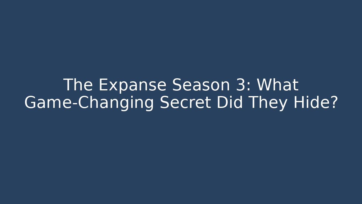 The Expanse Season 3: What Game-Changing Secret Did They Hide?