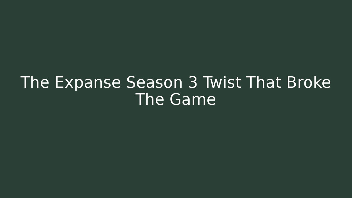 The Expanse Season 3 Twist That Broke The Game