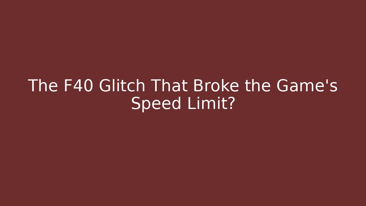 The F40 Glitch That Broke the Game's Speed Limit? - Vintage E-Juice