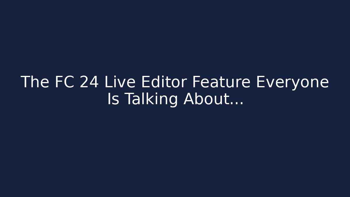 The FC 24 Live Editor Feature Everyone Is Talking About…