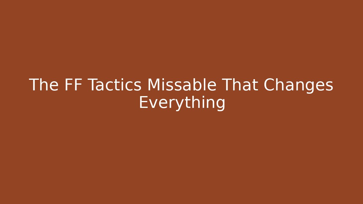 The FF Tactics Missable That Changes Everything