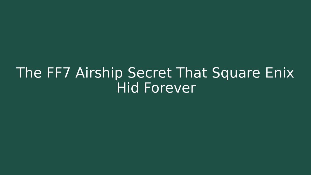 The FF7 Airship Secret That Square Enix Hid Forever