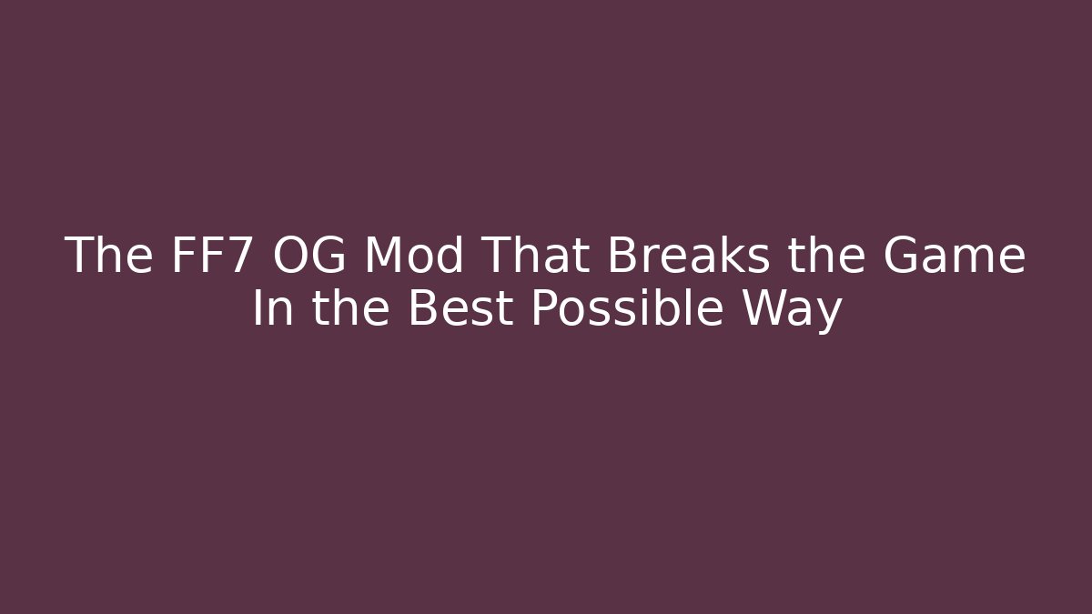 The FF7 OG Mod That Breaks the Game In the Best Possible Way