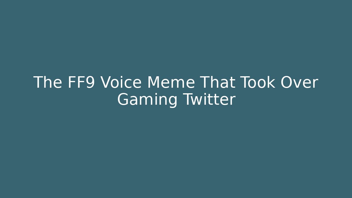 The FF9 Voice Meme That Took Over Gaming Twitter