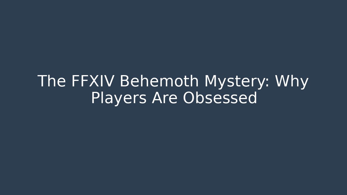 The FFXIV Behemoth Mystery: Why Players Are Obsessed