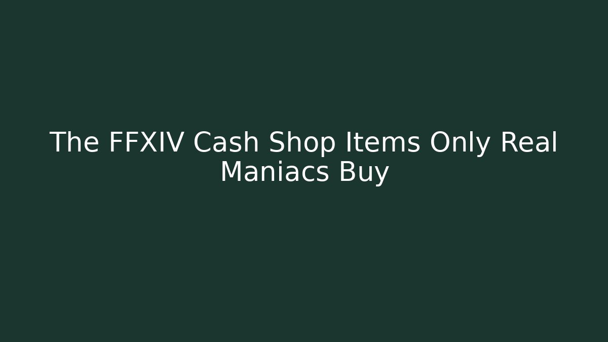 The FFXIV Cash Shop Items Only Real Maniacs Buy
