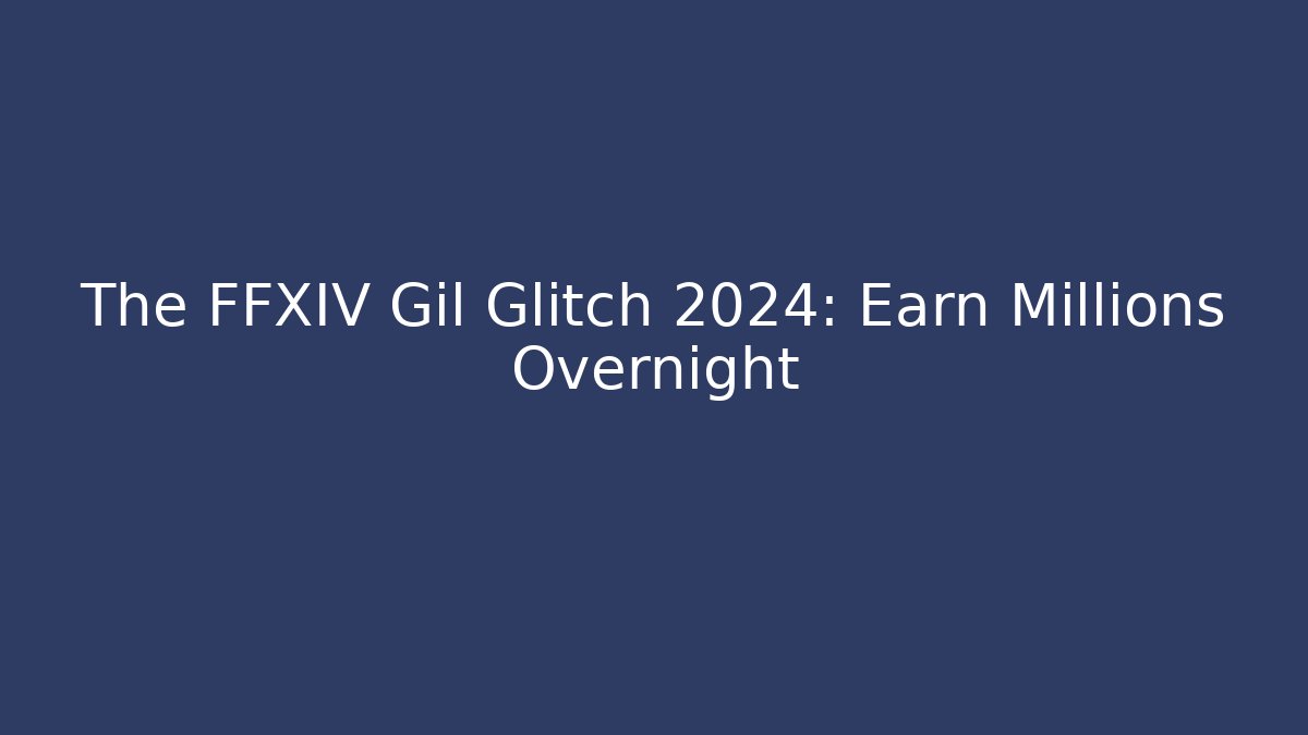 The FFXIV Gil Glitch 2024: Earn Millions Overnight