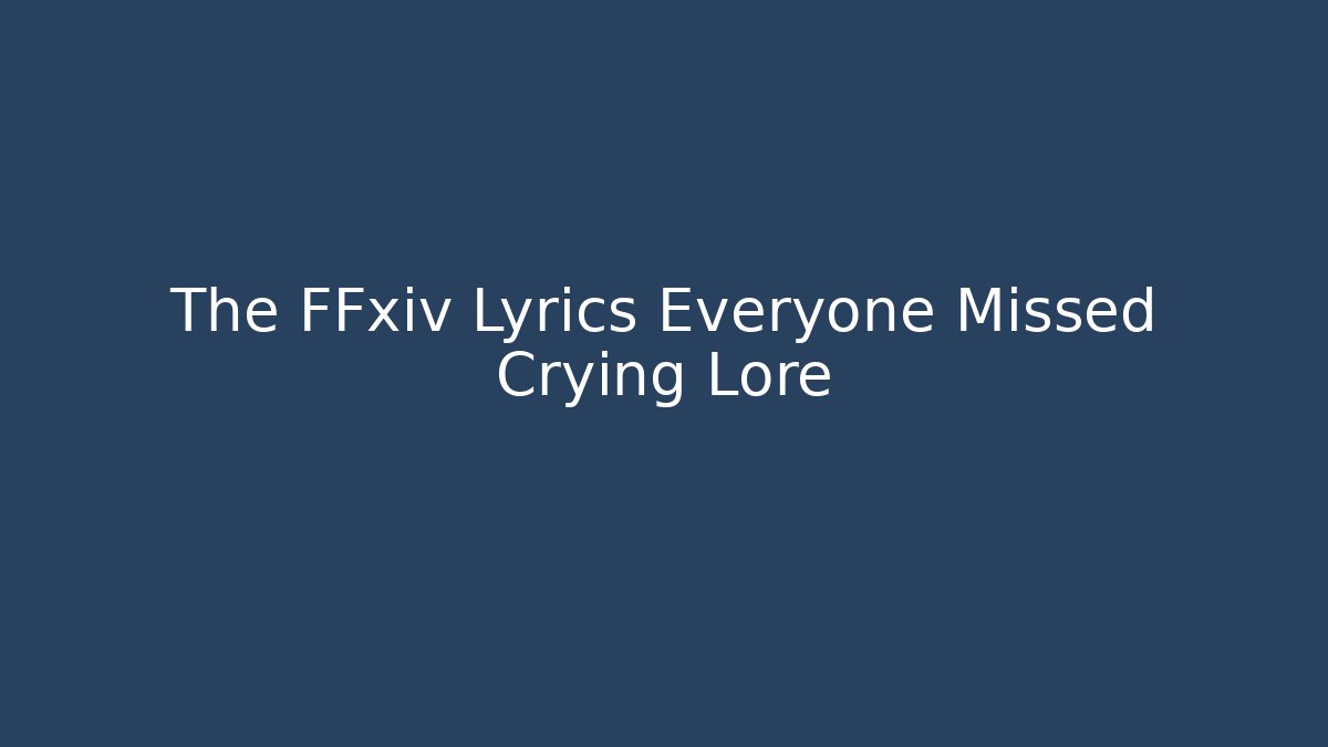 The FFxiv Lyrics Everyone Missed Crying Lore - Vintage E-Juice