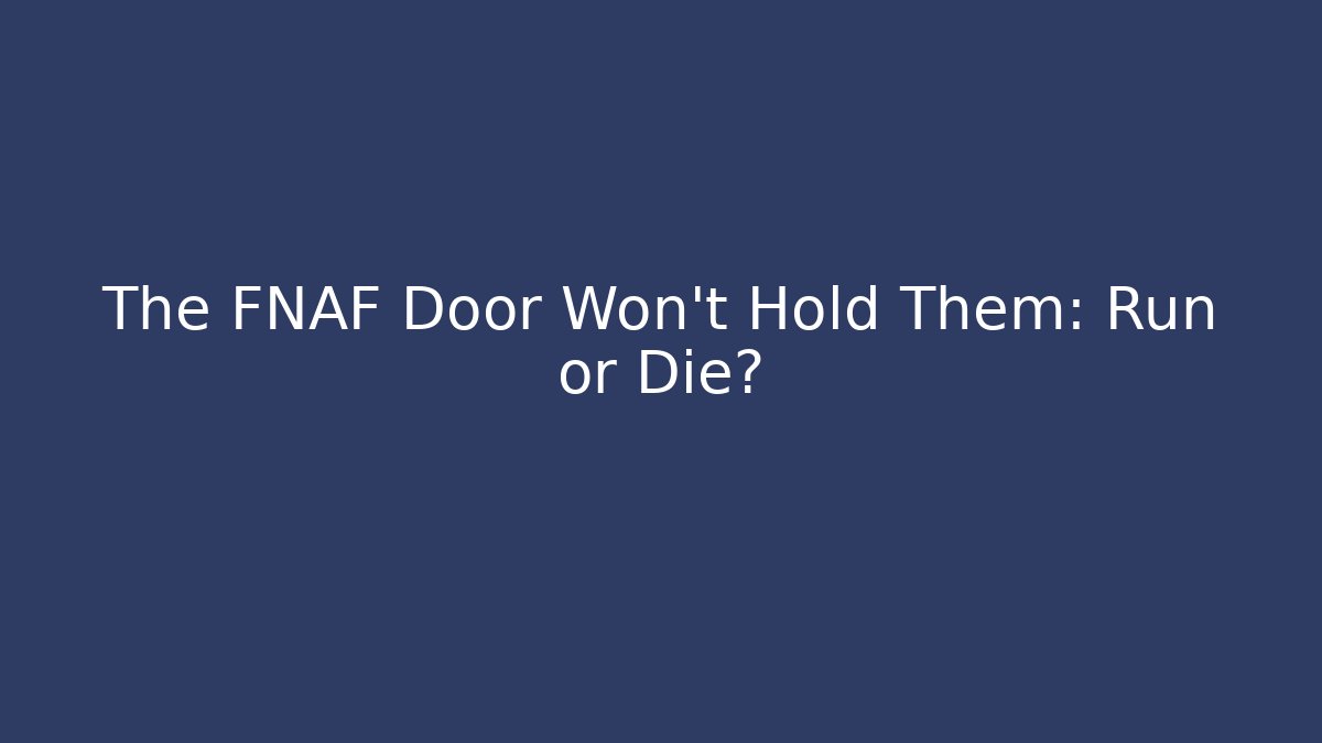 The FNAF Door Won't Hold Them: Run or Die? - Vintage E-Juice