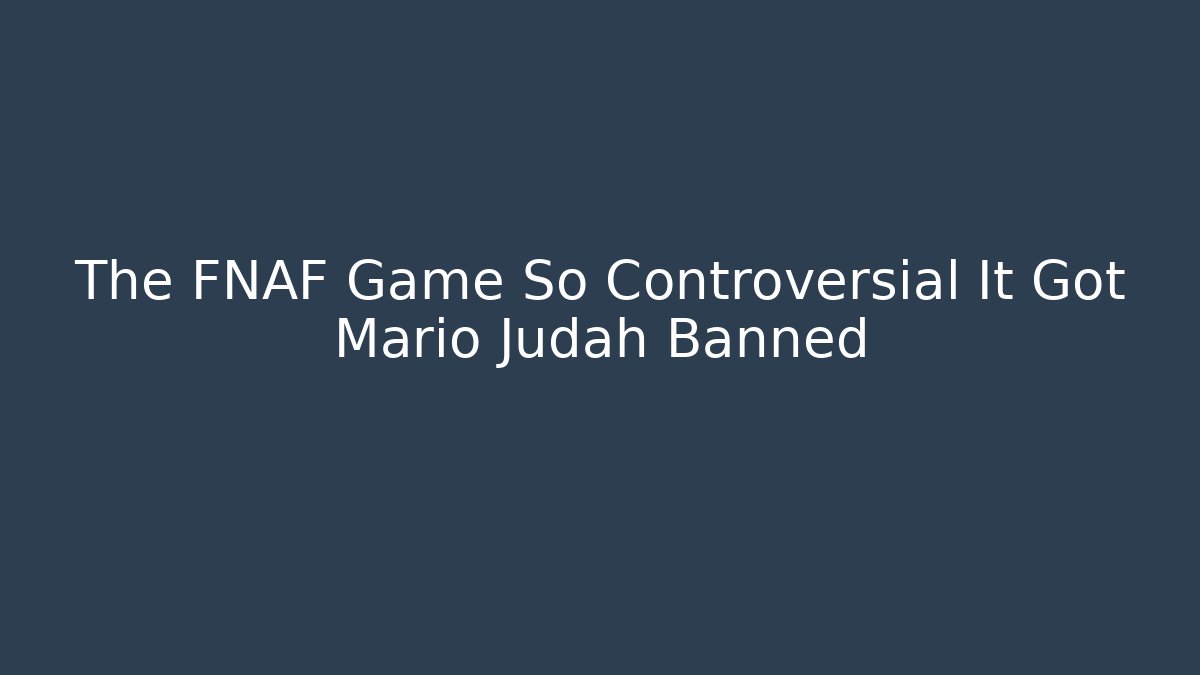 The FNAF Game So Controversial It Got Mario Judah Banned