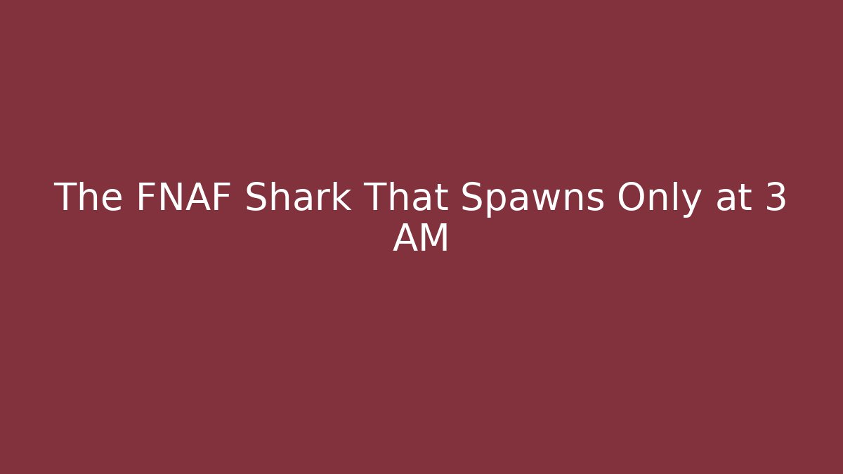 The FNAF Shark That Spawns Only at 3 AM