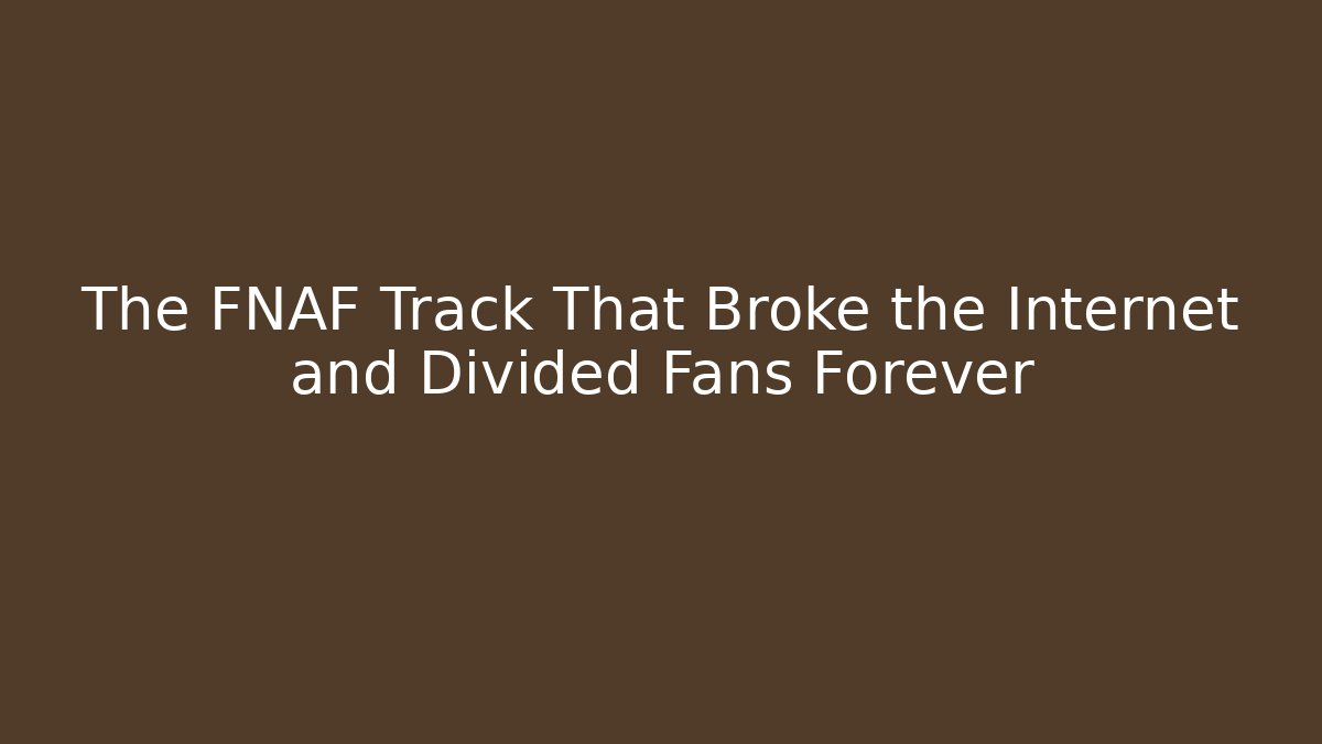 The FNAF Track That Broke the Internet and Divided Fans Forever