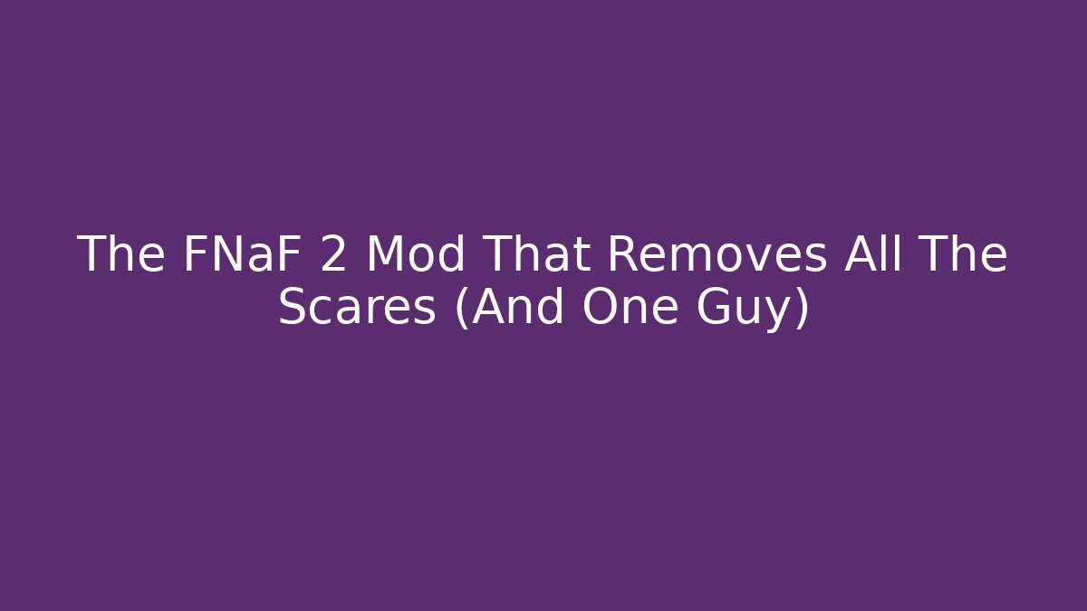 The FNaF 2 Mod That Removes All The Scares (And One Guy)