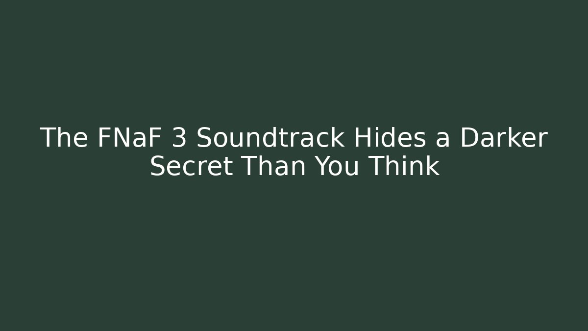 The FNaF 3 Soundtrack Hides a Darker Secret Than You Think