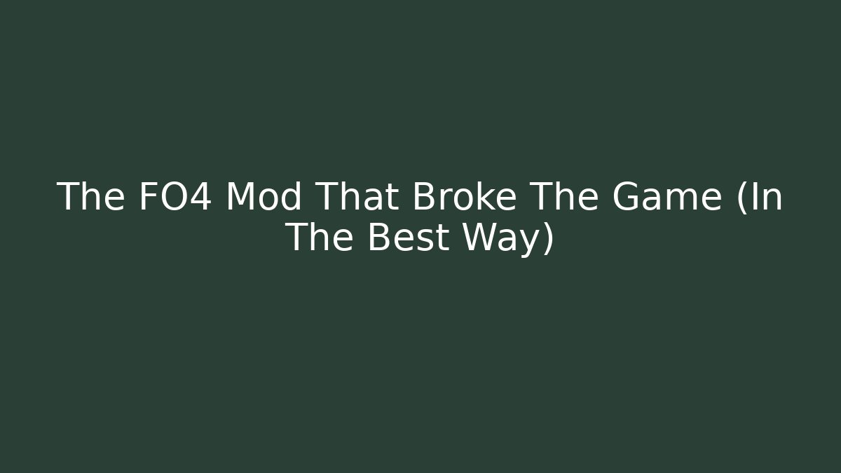 The FO4 Mod That Broke The Game (In The Best Way)