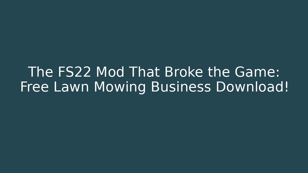 The FS22 Mod That Broke the Game: Free Lawn Mowing Business Download!