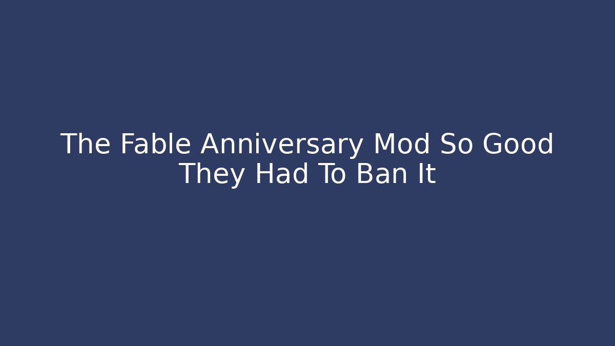 The Fable Anniversary Mod So Good They Had To Ban It