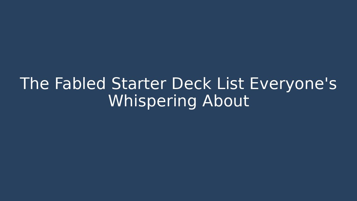 The Fabled Starter Deck List Everyone's Whispering About