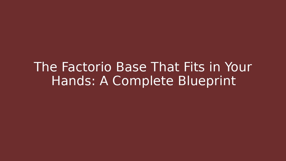The Factorio Base That Fits in Your Hands: A Complete Blueprint