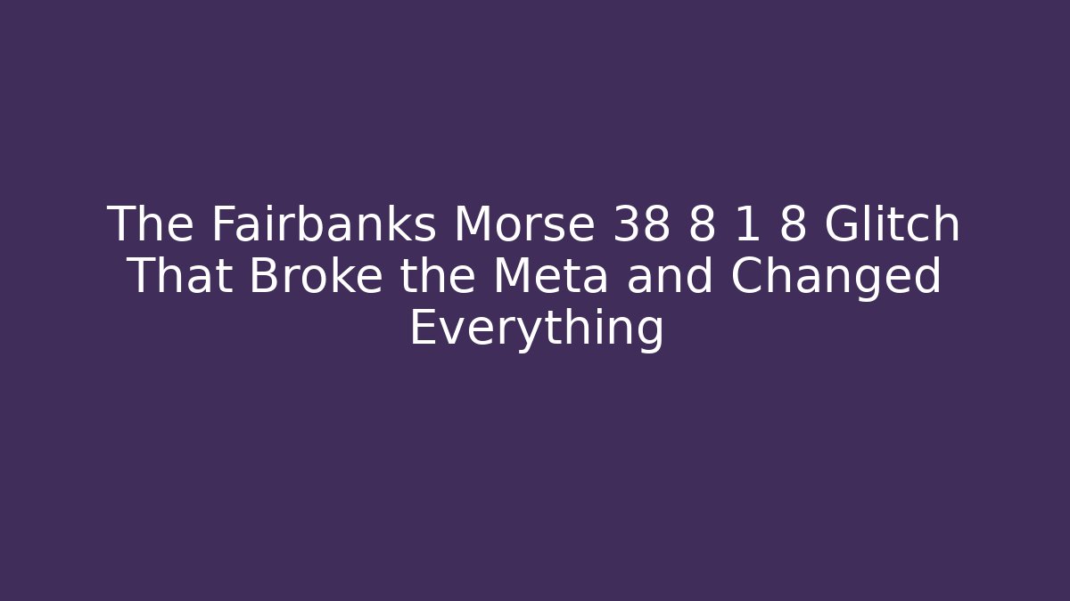 The Fairbanks Morse 38 8 1 8 Glitch That Broke the Meta and Changed Everything
