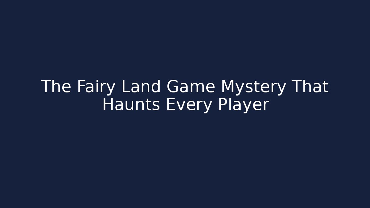 The Fairy Land Game Mystery That Haunts Every Player