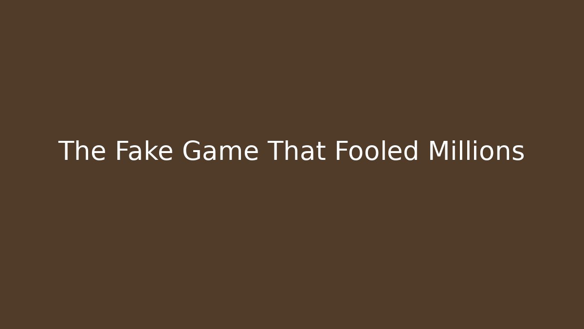The Fake Game That Fooled Millions