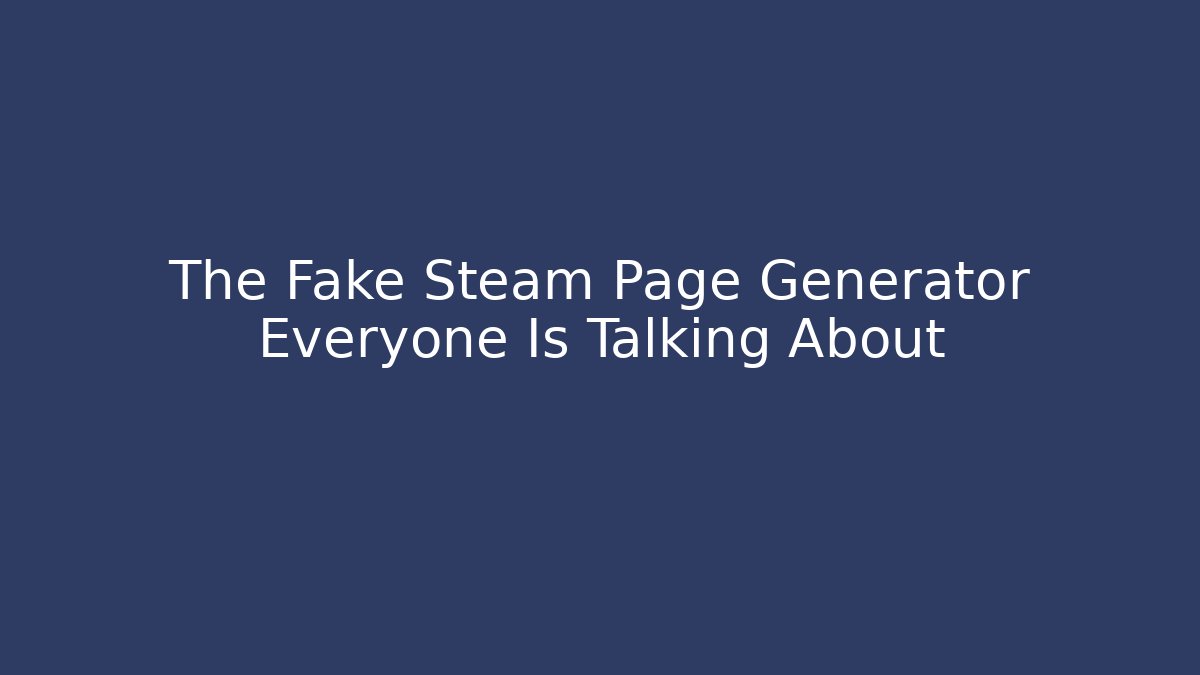 The Fake Steam Page Generator Everyone Is Talking About - Vintage E-Juice