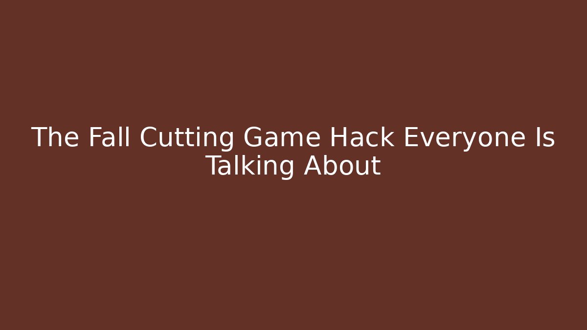 The Fall Cutting Game Hack Everyone Is Talking About