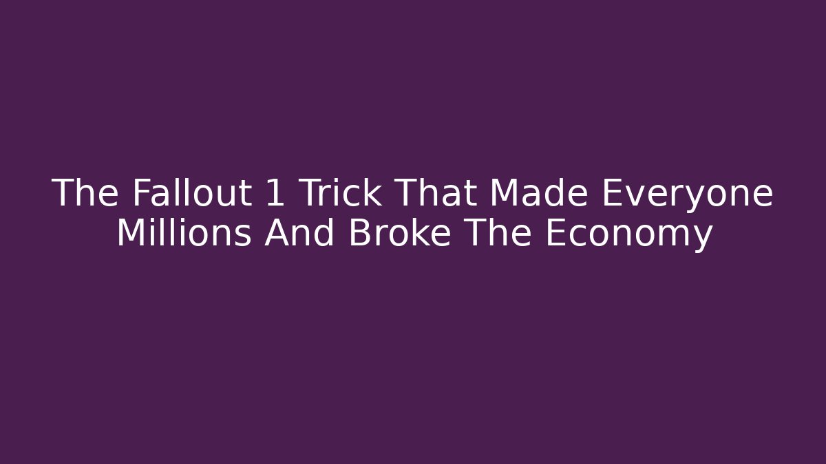 The Fallout 1 Trick That Made Everyone Millions And Broke The Economy