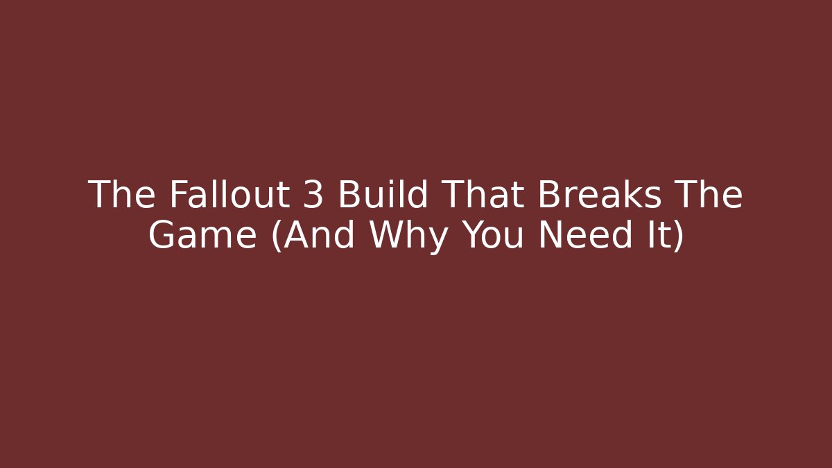 The Fallout 3 Build That Breaks The Game (And Why You Need It)
