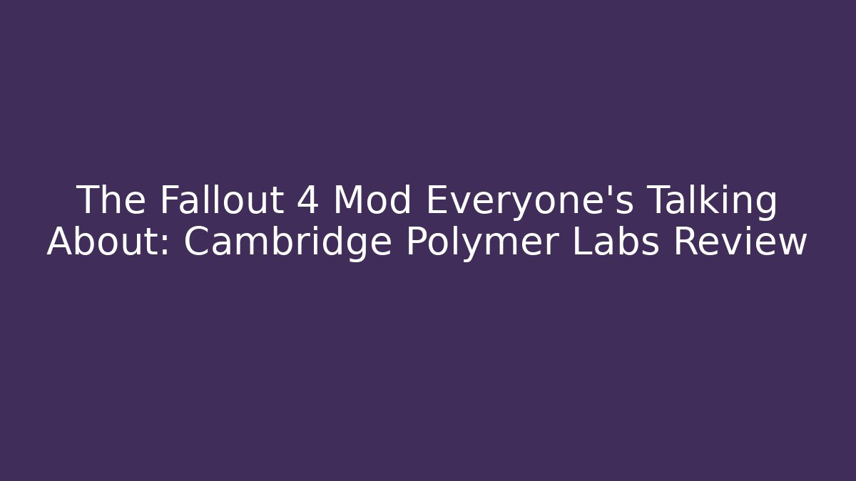 The Fallout 4 Mod Everyone’s Talking About: Cambridge Polymer Labs Review