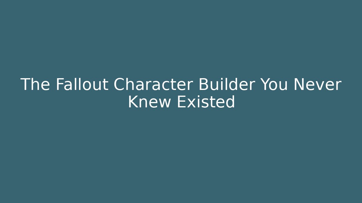 The Fallout Character Builder You Never Knew Existed - Vintage E-Juice