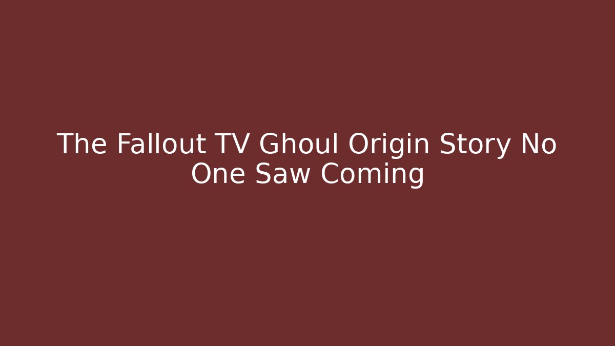 The Fallout TV Ghoul Origin Story No One Saw Coming