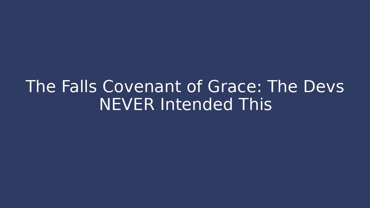 The Falls Covenant of Grace: The Devs NEVER Intended This