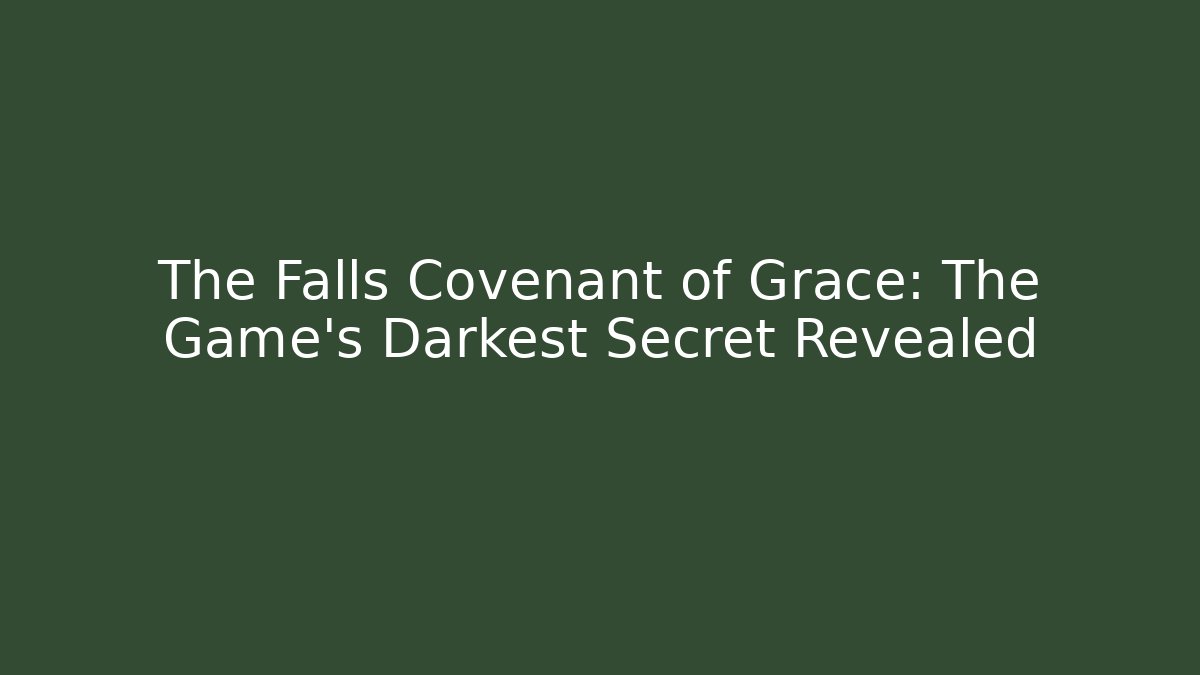 The Falls Covenant of Grace: The Game's Darkest Secret Revealed
