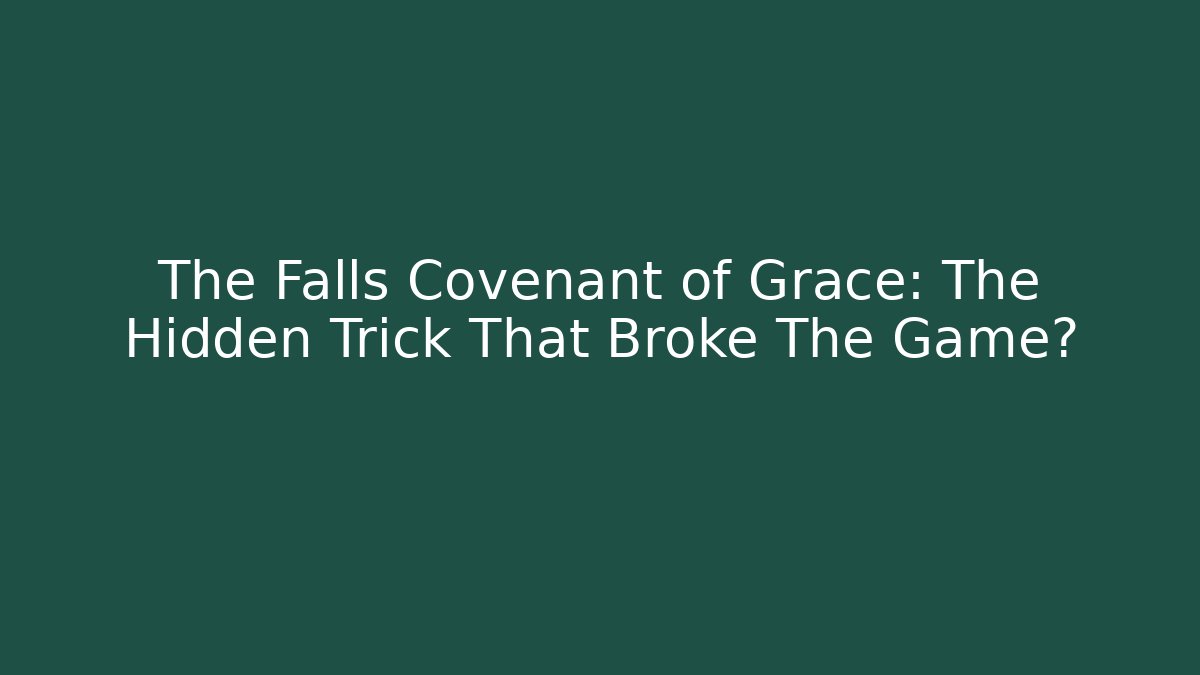 The Falls Covenant of Grace: The Hidden Trick That Broke The Game?