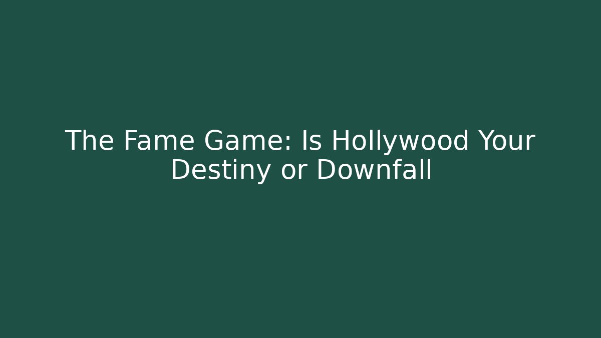 The Fame Game: Is Hollywood Your Destiny or Downfall