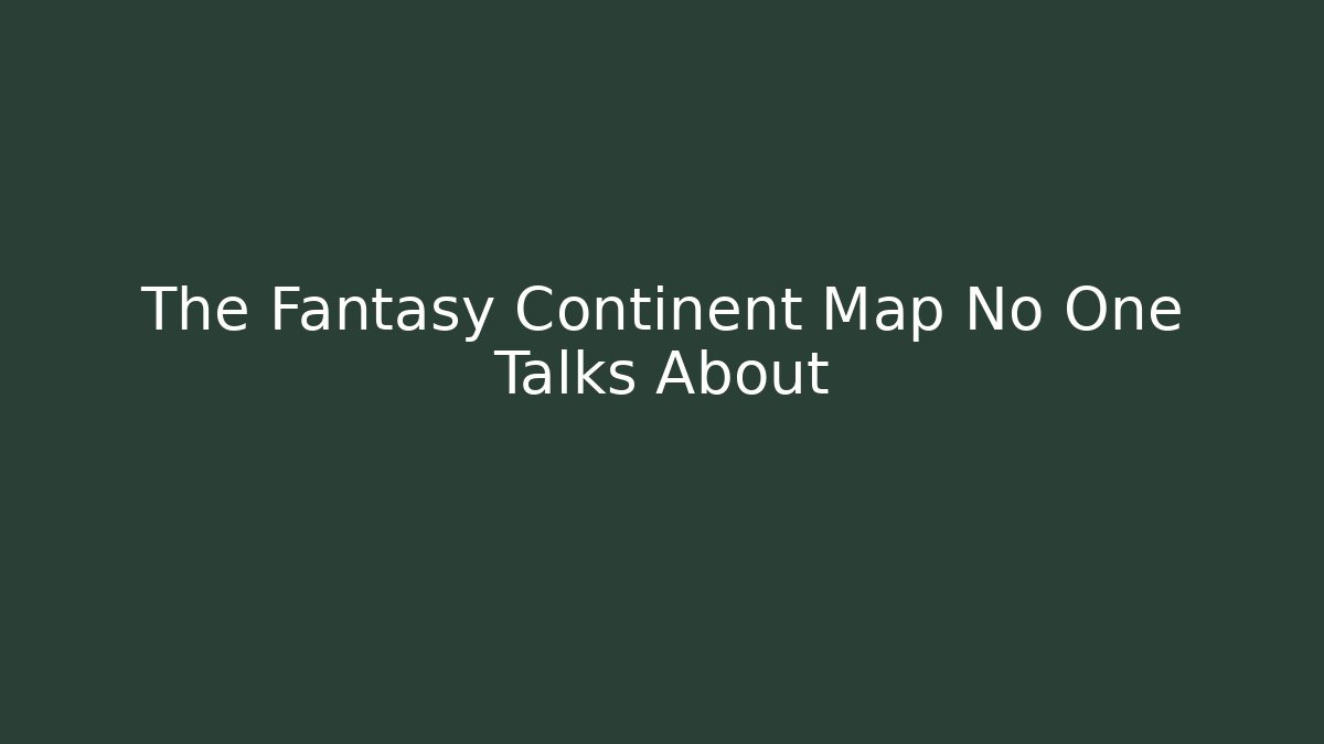 The Fantasy Continent Map No One Talks About