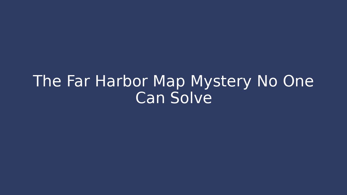 The Far Harbor Map Mystery No One Can Solve