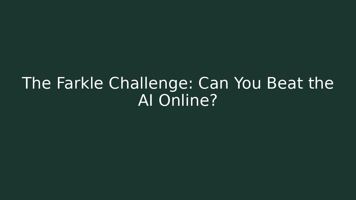 The Farkle Challenge: Can You Beat the AI Online?