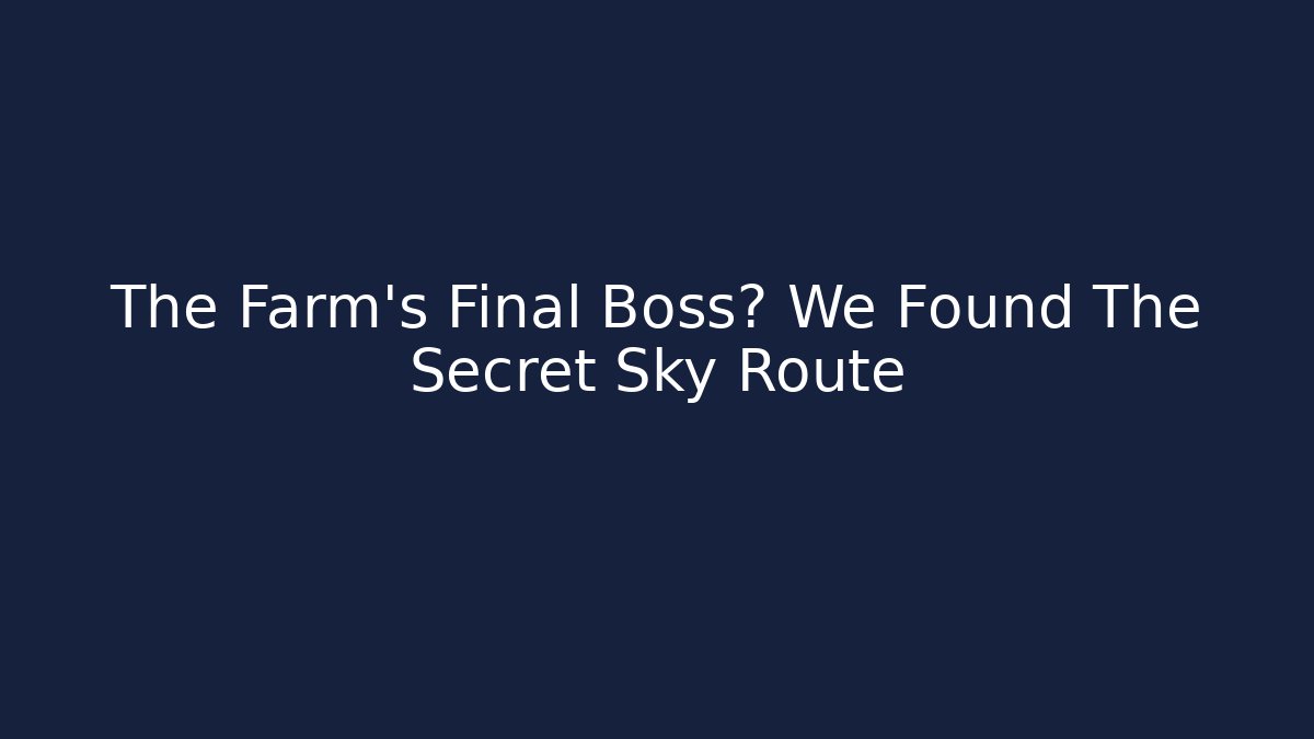 The Farm's Final Boss? We Found The Secret Sky Route