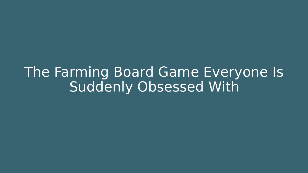 The Farming Board Game Everyone Is Suddenly Obsessed With