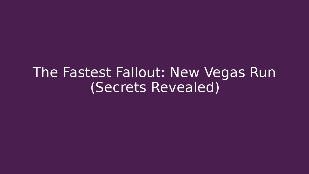 The Fastest Fallout: New Vegas Run (Secrets Revealed)