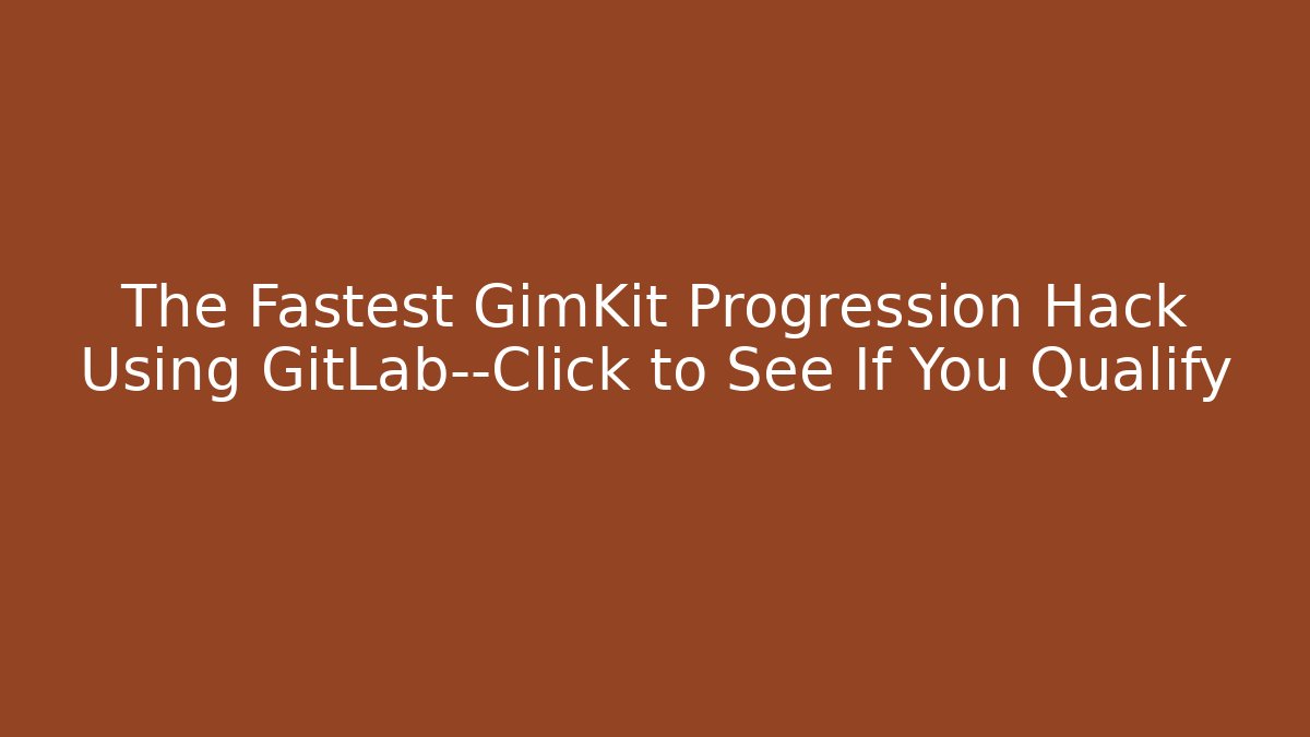 The Fastest GimKit Progression Hack Using GitLab—Click to See If You Qualify - Vintage E-Juice