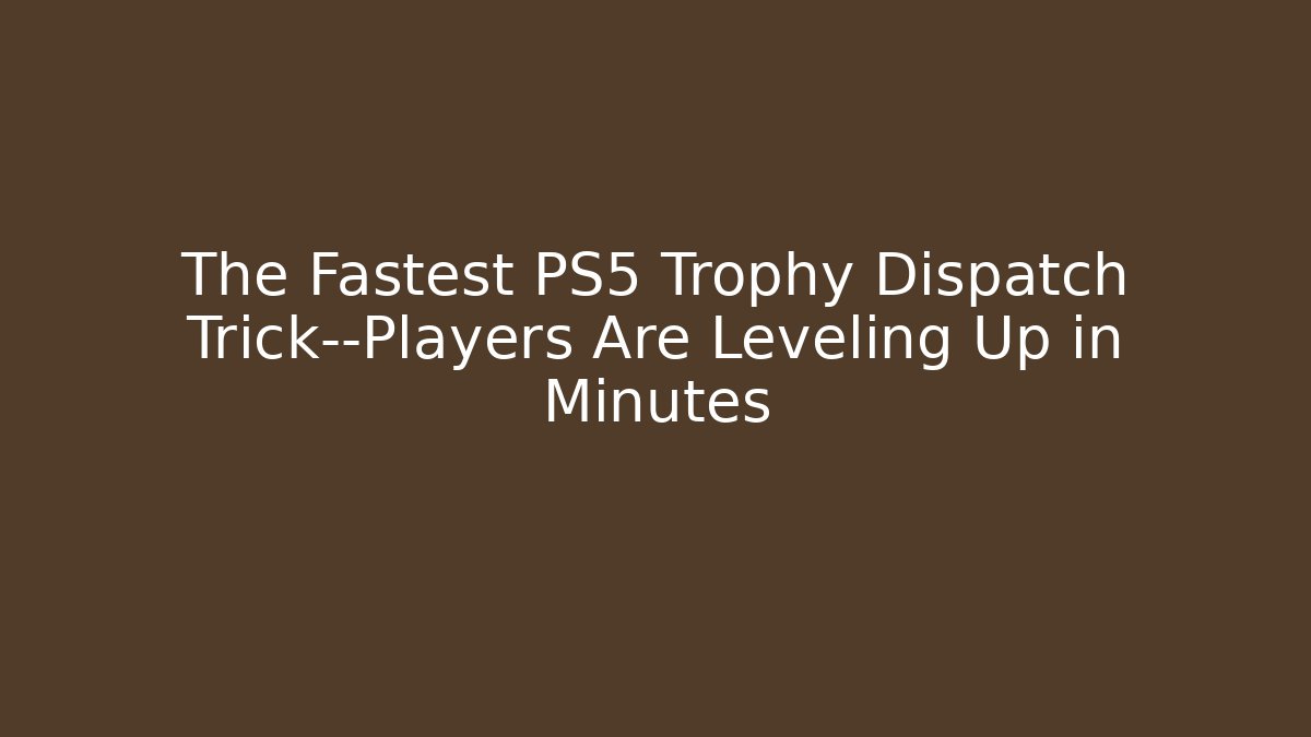 The Fastest PS5 Trophy Dispatch Trick—Players Are Leveling Up in Minutes