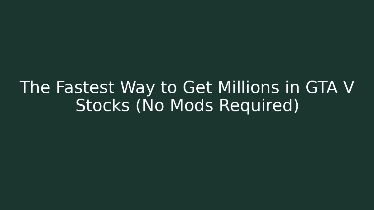 The Fastest Way to Get Millions in GTA V Stocks (No Mods Required)