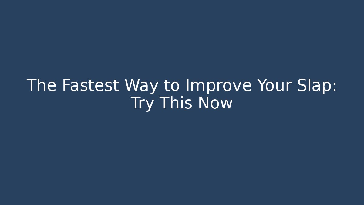 The Fastest Way to Improve Your Slap: Try This Now